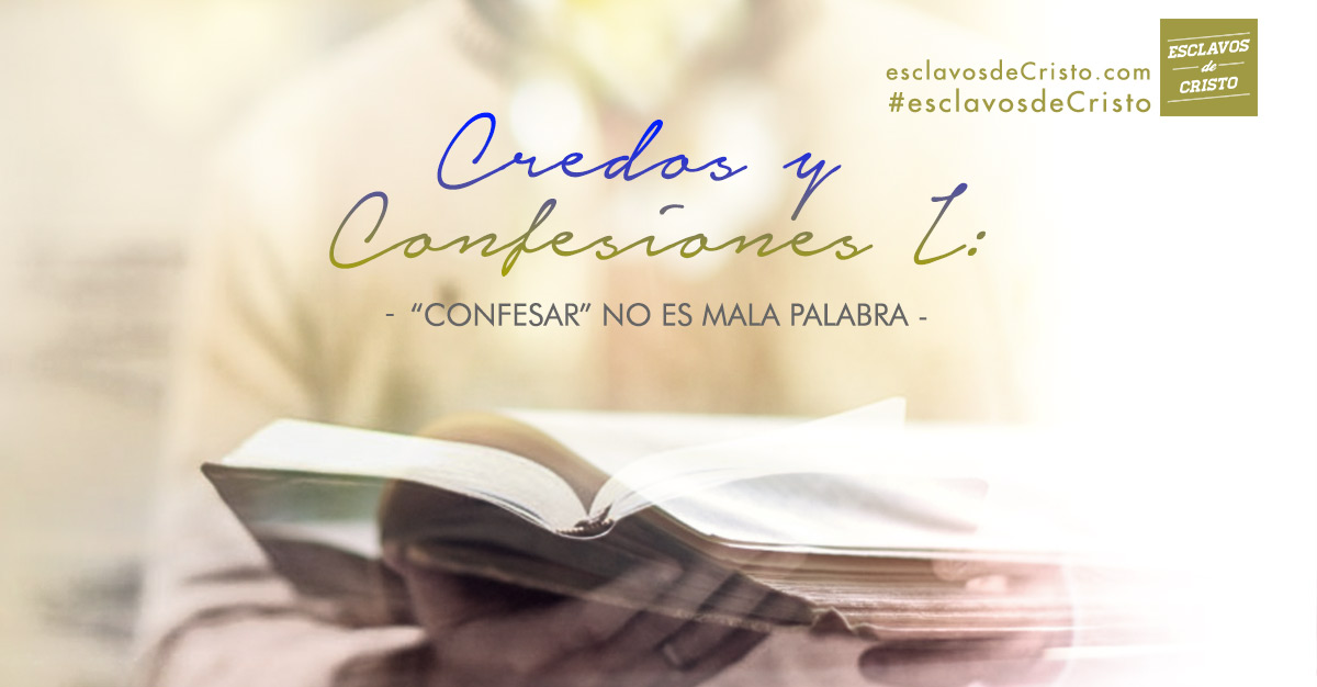 “Confesar” no es mala palabra — Credos y Confesiones I